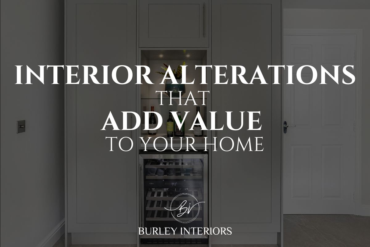 Interior Alterations that Add Value to Your Home - Burley Interiors